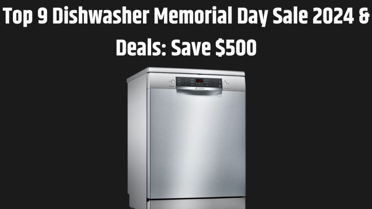 Top 9 Dishwasher Memorial Day Sale 2024 & Deals: Save $500