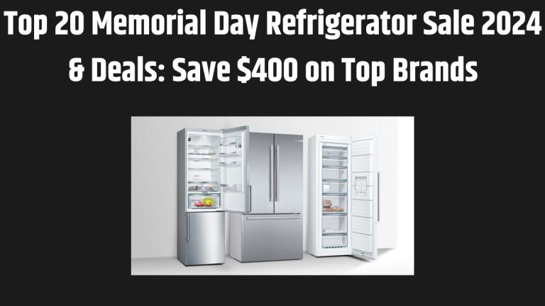 Top 20 Memorial Day Refrigerator Sale 2024 & Deals: Save $400 on Top Brands