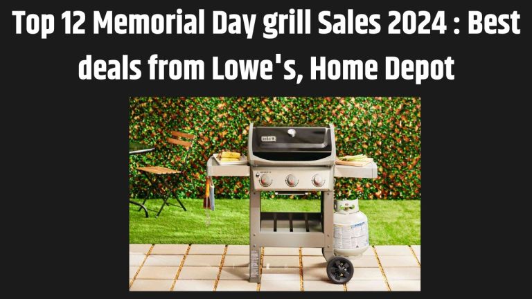 Top 12 Memorial Day grill Sales 2024 : Best deals from Lowe’s, Home Depot