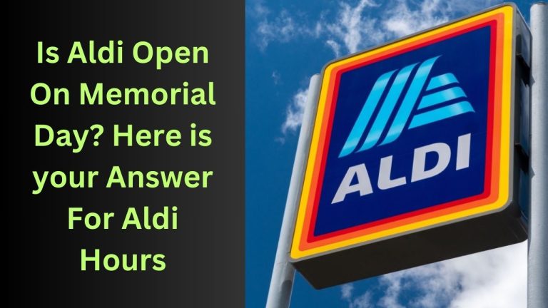 Is Aldi Open On Memorial Day 2024? Here is your Answer For Aldi Hours
