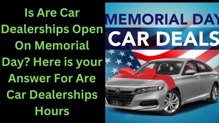 Is Are Car Dealerships Open On Memorial Day 2024? Here is your Answer For Are Car Dealerships Hours