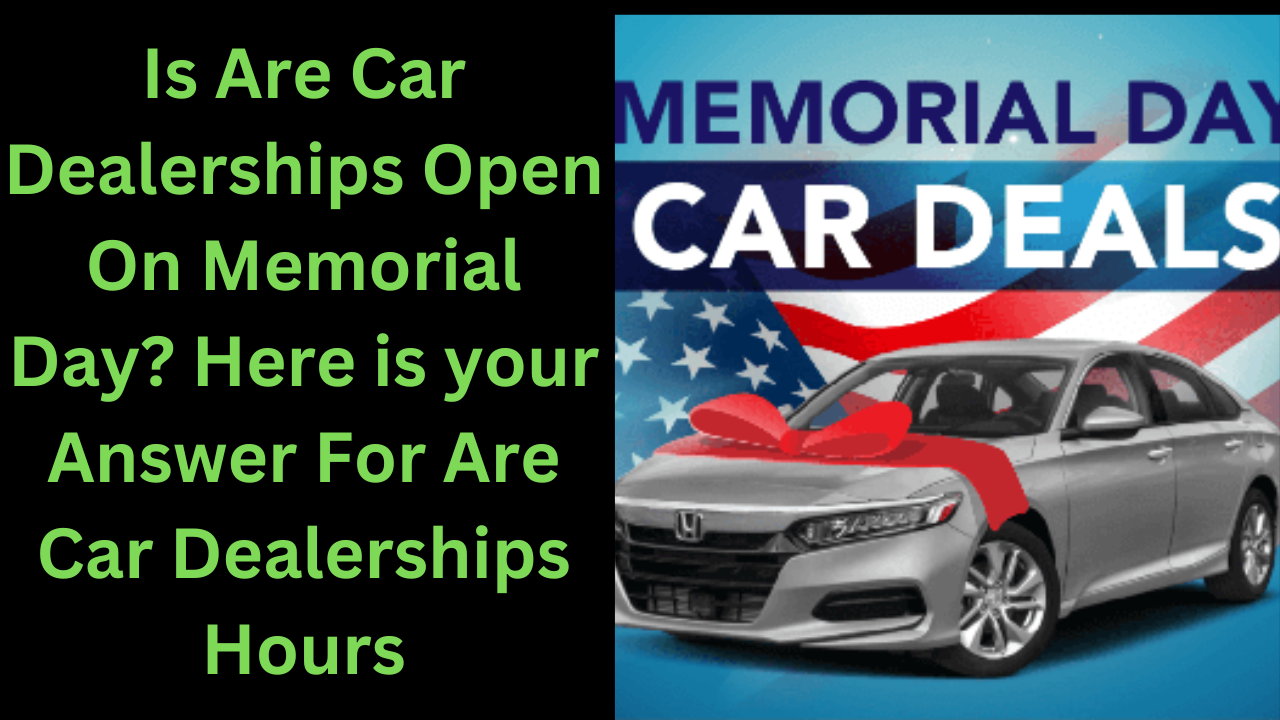 Is Are Car Dealerships Open On Memorial Day