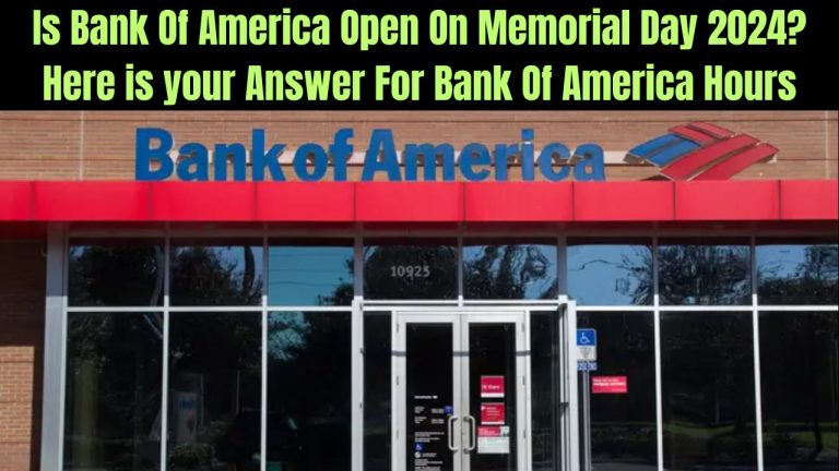 Is Bank Of America Open On Memorial Day 2024? Here is your Answer For Bank Of America Hours