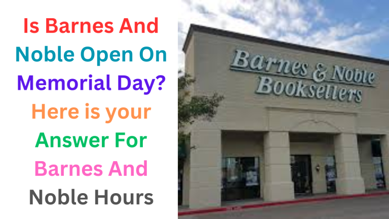 Is Barnes And Noble Open On Memorial Day? Here is your Answer For Barnes And Noble Hours