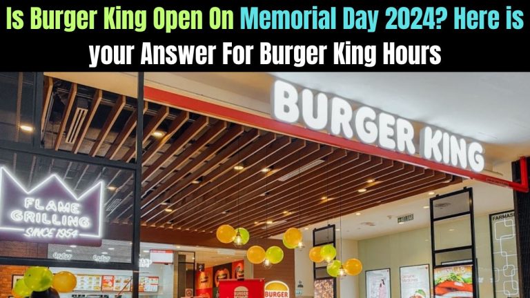 Is Burger King Open On Memorial Day 2024? Here is your Answer For Burger King Hours