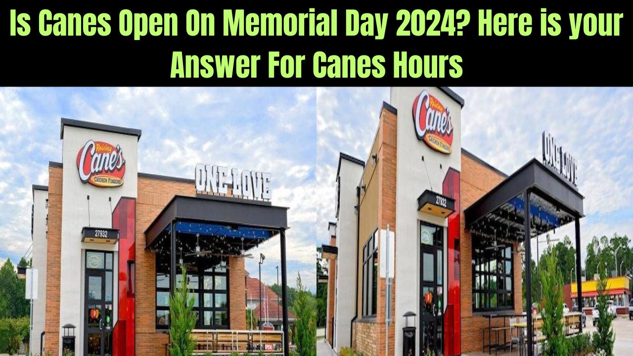 Is Canes Open On Memorial Day 2024