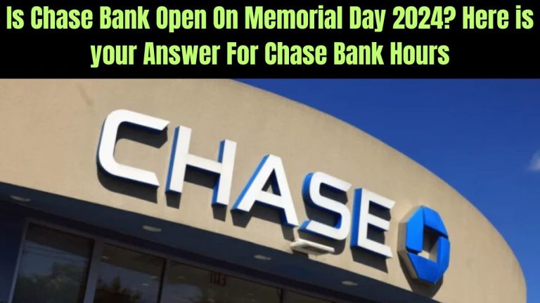Is Chase Bank Open On Memorial Day 2024? Here is your Answer For Chase Bank Hours