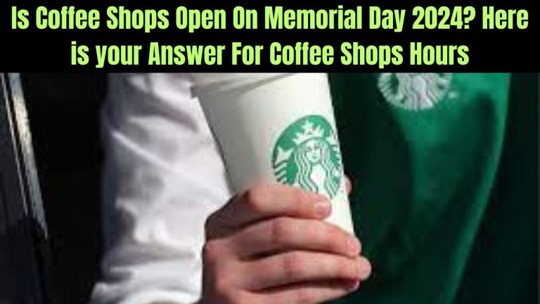 Is Coffee Shops Open On Memorial Day 2024? Here is your Answer For Coffee Shops Hours