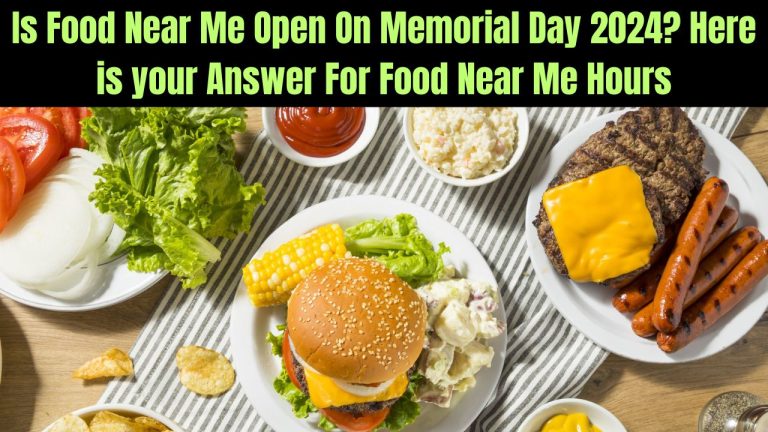 Is Food Near Me Open On Memorial Day 2024? Here is your Answer For Food Near Me Hours