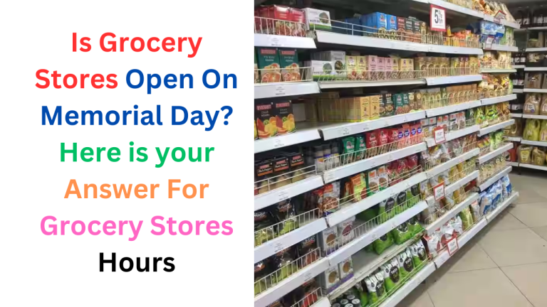 Is Grocery Stores Open On Memorial Day? Here is your Answer For Grocery Stores Hours