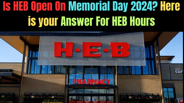 Is HEB Open On Memorial Day 2024? Here is your Answer For HEB Hours