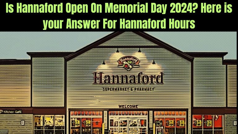 Is Hannaford Open On Memorial Day 2024? Here is your Answer For Hannaford Hours
