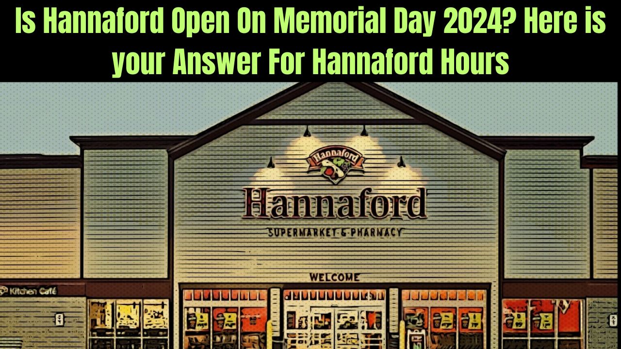 Is Hannaford Open On Memorial Day 2024