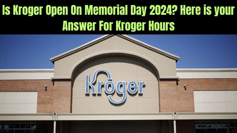 Is Kroger Open On Memorial Day 2024? Here is your Answer For Kroger Hours
