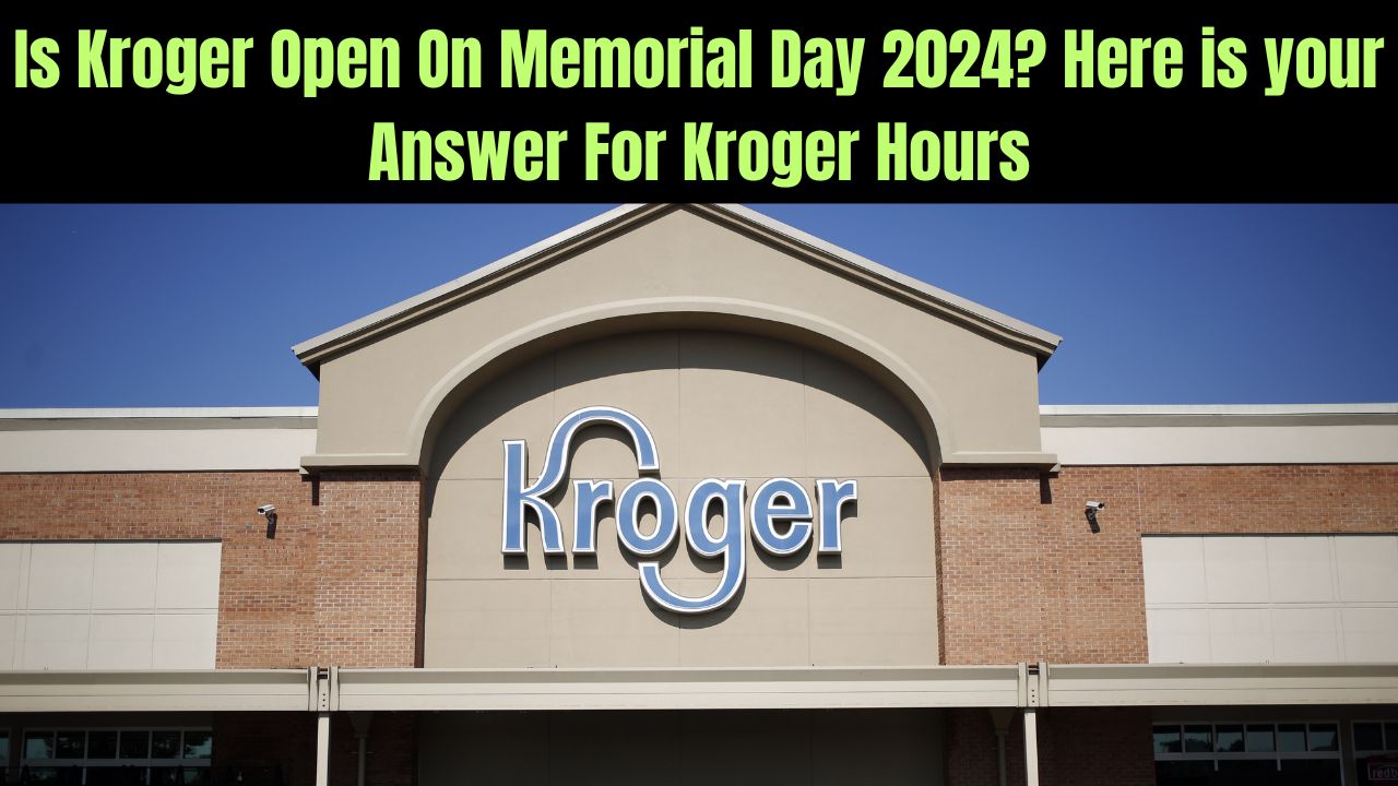 Is Kroger Open On Memorial Day