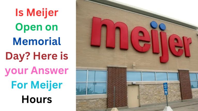Is Meijer Open on Memorial Day 2024? Here is your Answer For Meijer Hours