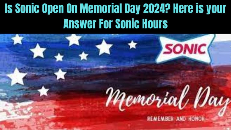 Is Sonic Open On Memorial Day 2024? Here is your Answer For Sonic Hours