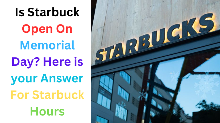 Is Starbuck Open On Memorial Day 2024? Here is your Answer For Starbuck Hours