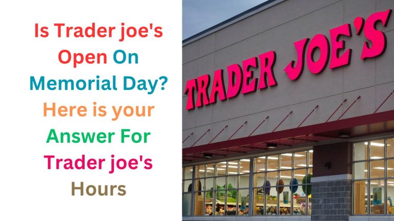 Is Trader Joe’s Open On Memorial Day? Here is your Answer For Trader Joe’s Hours