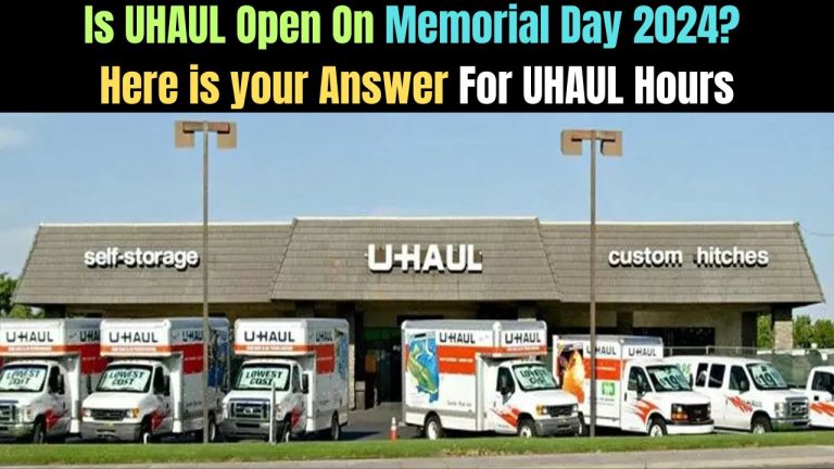 Is UHAUL Open On Memorial Day 2024? Here is your Answer For UHAUL Hours