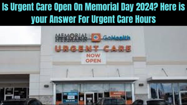 Is Urgent Care Open On Memorial Day 2024? Here is your Answer For Urgent Care Hours