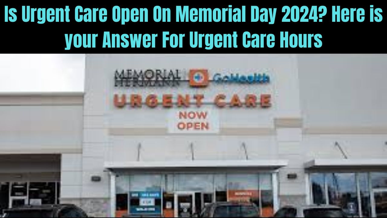 Is Urgent Care Open On Memorial Day 2024