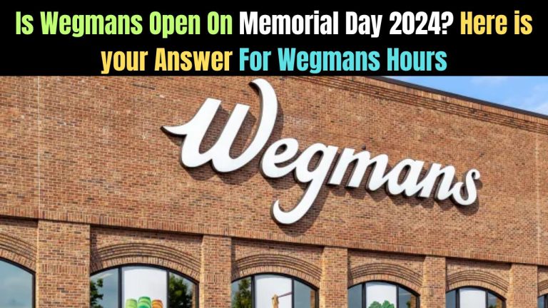 Is Wegmans Open On Memorial Day 2024? Here is your Answer For Wegmans Hours