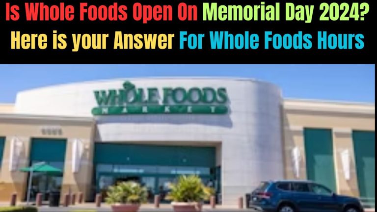 Is Whole Foods Open On Memorial Day 2024? Here is your Answer For Whole Foods Hours