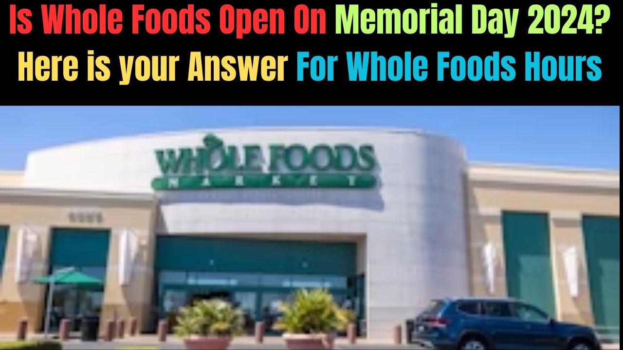 Is Whole Foods Open On Memorial Day