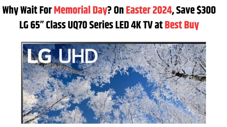 Why Wait For Memorial Day? On Easter 2024, Save $300 LG 65” Class UQ70 Series LED 4K TV at Best Buy