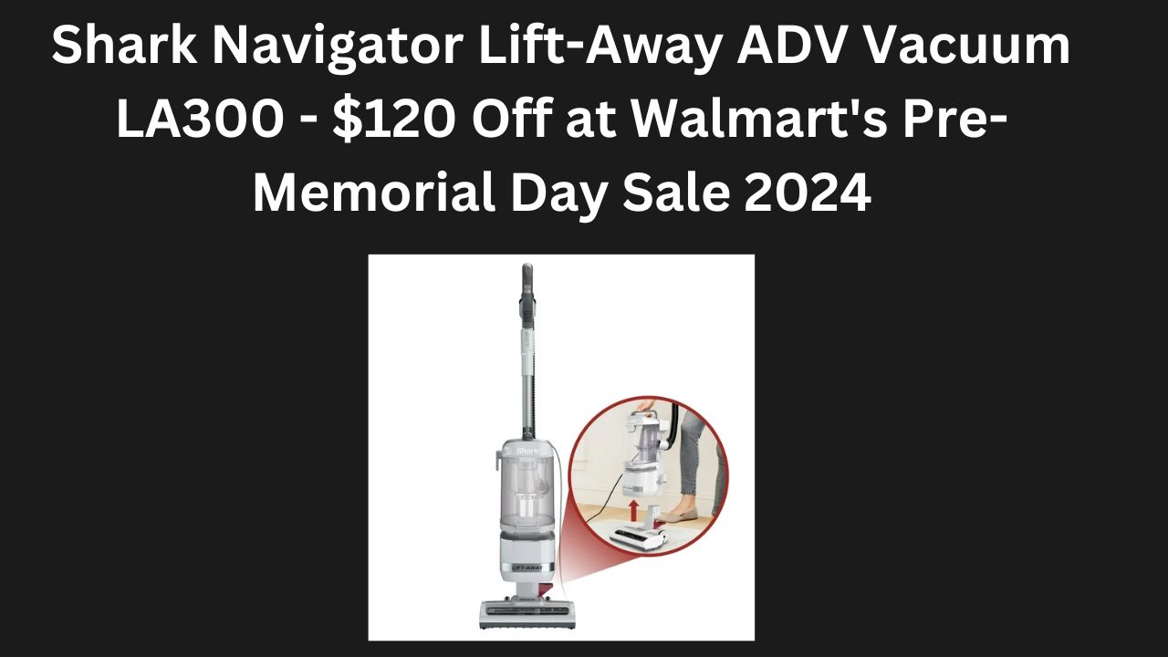 Shark Navigator Lift-Away ADV Vacuum LA300 - $120 Off at Walmart's Pre-Memorial Day Sale 2024